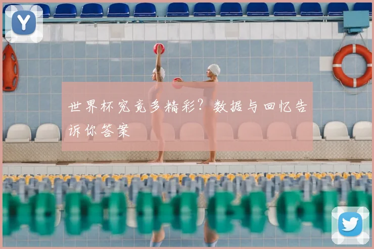 世界杯究竟多精彩？数据与回忆告诉你答案