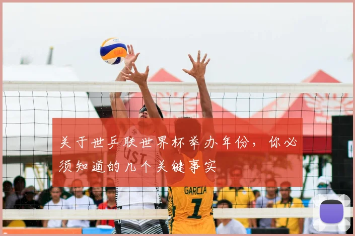 关于世乒联世界杯举办年份，你必须知道的几个关键事实