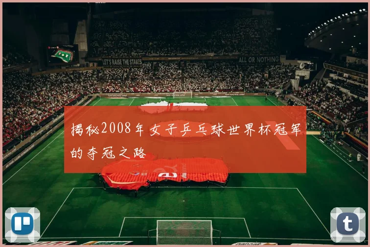 揭秘2008年女子乒乓球世界杯冠军的夺冠之路