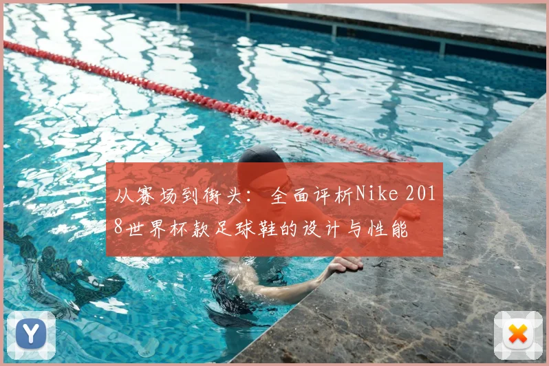 从赛场到街头：全面评析Nike 2018世界杯款足球鞋的设计与性能